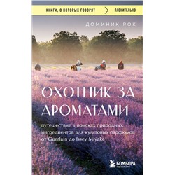 Эксмо Доминик Рок "Охотник за ароматами. Путешествие в поисках природных ингредиентов для культовых парфюмов от Guerlain до Issey Miyake"