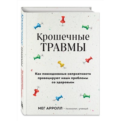 Эксмо Мег Арролл "Крошечные травмы. Как повседневные неприятности провоцируют наши проблемы со здоровьем"