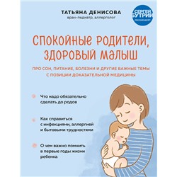 Эксмо Татьяна Денисова "Спокойные родители, здоровый малыш. Про сон, питание, болезни и другие важные темы с позиции доказательной медицины"