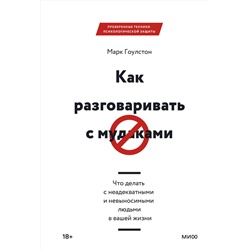 Эксмо Марк Гоулстон "Как разговаривать с мудаками. Что делать с неадекватными и невыносимыми людьми в вашей жизни"