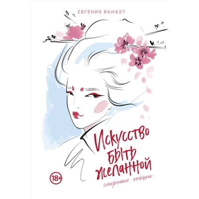 Эксмо Евгения Ванахт "Искусство быть желанной. Секреты гейши"
