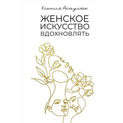 АСТ Ксения Асаулюк "Женское искусство вдохновлять"