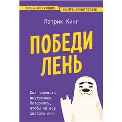 Эксмо Патрик Кинг "Победи лень. Как заряжать внутреннюю батарейку, чтобы на все хватало сил"