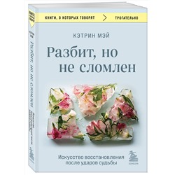 Эксмо Кэтрин Мэй "Разбит, но не сломлен. Искусство восстановления после ударов судьбы"