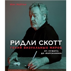 Эксмо Иэн Нейтан "Ридли Скотт. Гений визуальных миров. От «Чужого» до «Марсианина»"