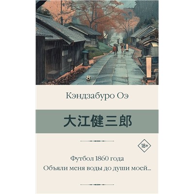 АСТ Кэндзабуро Оэ "Футбол 1860 года. Объяли меня воды до души моей..."