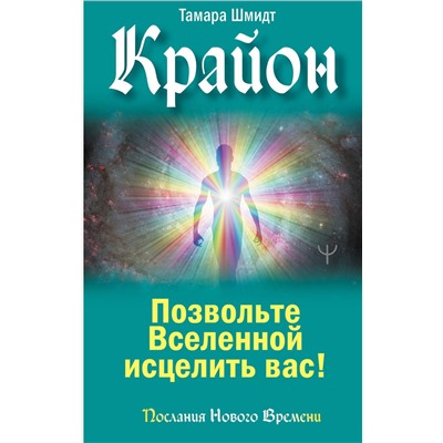 АСТ Тамара Шмидт "Крайон. Позвольте Вселенной исцелить вас!"
