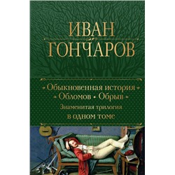 Эксмо Иван Гончаров "Обыкновенная история. Обломов. Обрыв. Знаменитая трилогия в одном томе"