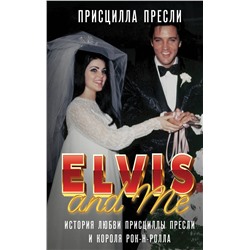Эксмо Присцилла Пресли "Элвис и я. История любви Присциллы Пресли и короля рок-н-ролла (Elvis and Me)"