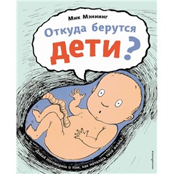 Эксмо Мик Мэннинг "Откуда берутся дети?"