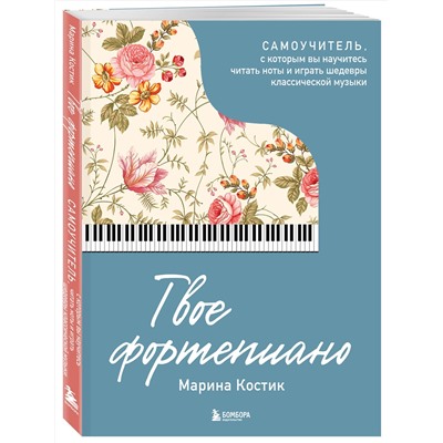 Эксмо Марина Костик "Твое фортепиано. Самоучитель, с которым вы научитесь читать ноты и играть шедевры классической музыки"
