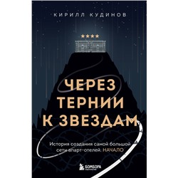 Эксмо Кирилл Кудинов "Через тернии к звездам. История создания самой большой сети апарт-отелей. Начало"