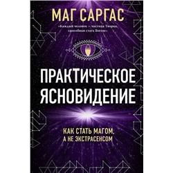 Эксмо Маг Саргас "Практическое ясновидение. Как стать магом, а не экстрасенсом (новое оформление)"