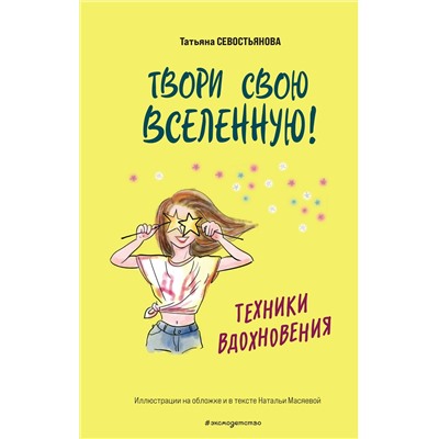 Эксмо Татьяна Севостьянова "Твори свою вселенную! Техники вдохновения"