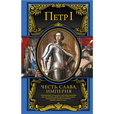Эксмо Петр I Великий "Честь, слава, империя. Труды, артикулы, переписка, мемуары"