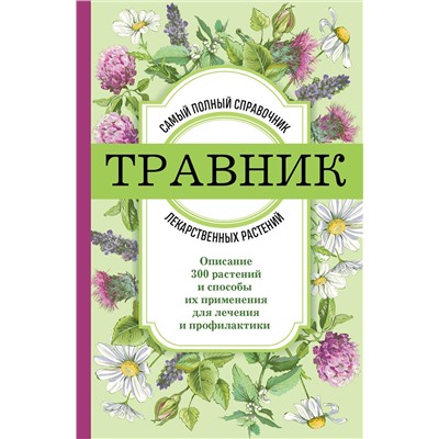 Эксмо "Травник. Самый полный справочник лекарственных растений. Описание 300 растений и способы их применения для лечения и профилактики"
