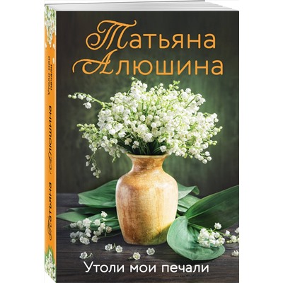 Эксмо Татьяна Алюшина "Утоли мои печали"
