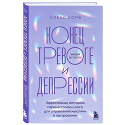 Эксмо Алекс Корб "Конец тревоге и депрессии. Эффективная методика перенастройки мозга для управления мыслями и настроением"