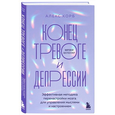 Эксмо Алекс Корб "Конец тревоге и депрессии. Эффективная методика перенастройки мозга для управления мыслями и настроением"