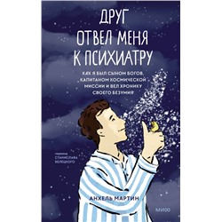 Эксмо Анхель Мартин "Друг отвел меня к психиатру. Как я был сыном богов, капитаном космической миссии и вел хронику своего безумия"