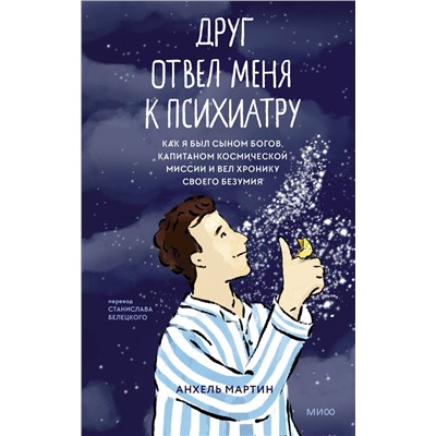 Эксмо Анхель Мартин "Друг отвел меня к психиатру. Как я был сыном богов, капитаном космической миссии и вел хронику своего безумия"