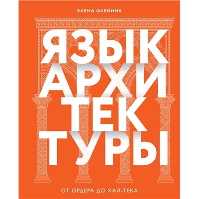 Эксмо Елена Олейник "Язык архитектуры. От ордера до хай-тека"
