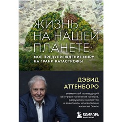 Эксмо Дэвид Аттенборо "Жизнь на нашей планете. Мое предупреждение миру на грани катастрофы"