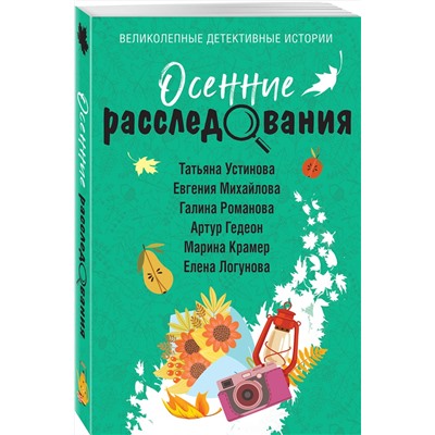 Эксмо Татьяна Устинова, Евгения Михайлова, Галина Романова, Альбина Нури, Артур Гедеон, Марина Крамер, Елена Логунова "Осенние расследования"