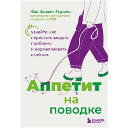 Эксмо Жан-Филипп Зермати "Аппетит на поводке. Узнайте, как перестать заедать проблемы и нормализовать свой вес"