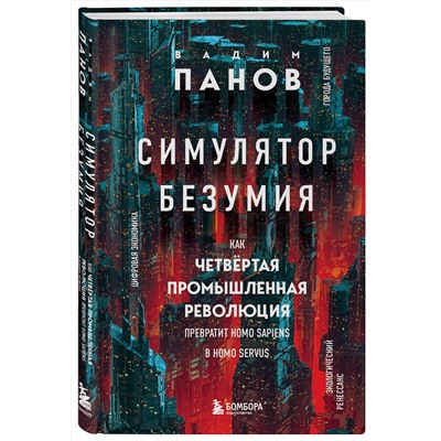 Эксмо Вадим Панов "Симулятор безумия. Как Четвертая промышленная революция превратит Homo Sapiens в Homo Servus?"