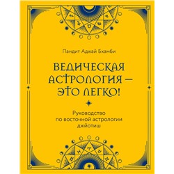 Эксмо Пандит Аджай Бхамби "Ведическая астрология - это легко! Руководство по восточной астрологии джйотиш"