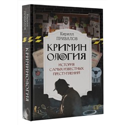 АСТ Привалов К.Б. "Криминология: история самых известных преступлений"