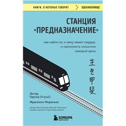 Эксмо Эктор Гарсиа (Кирай), Франсеск Миральес "Станция "Предназначение". Как найти то, к чему лежит сердце, и наполнить смыслом каждый день"