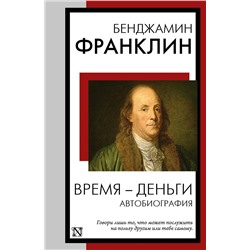 АСТ Бенджамин Франклин "Время - деньги. Автобиография"