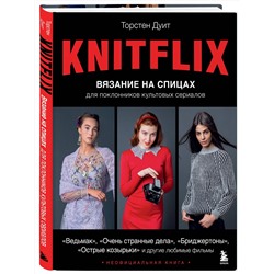 Эксмо Торстен Дуит "KNITFLIX. Вязание на спицах для поклонников культовых сериалов"