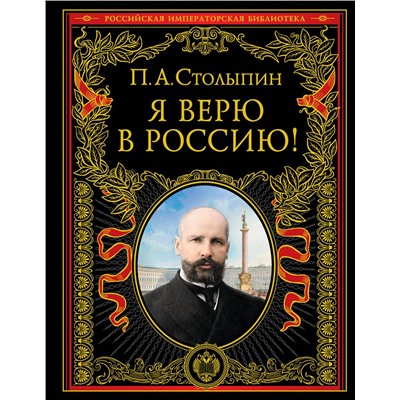 Эксмо П. А. Столыпин "Я верю в Россию! (обновленное и переработанное издание)"