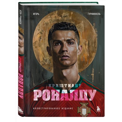 Эксмо Игорь Гурфинкель "Криштиану Роналду. Иллюстрированное издание"