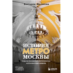 Эксмо Виктория Фролкова "История метро Москвы. Развитие московского метрополитена и его культурные символы"