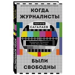 Эксмо Эдуард Сагалаев "Когда журналисты были свободны: Документальный телевизионный роман"