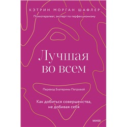 Эксмо Кэтрин Шафлер "Лучшая во всем. Как добиться совершенства, не добивая себя."