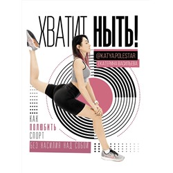 АСТ Екатерина Васильева "Хватит ныть! Как полюбить спорт без насилия над собой"