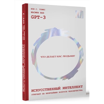 АСТ GPT-3, Иэн С. Томас, Жасмин Ван "Искусственный интеллект отвечает на величайшие вопросы человечества. Что делает нас людьми?"