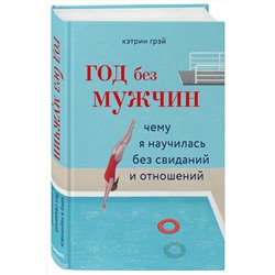 Эксмо Кэтрин Грэй "Год без мужчин. Чему я научилась без свиданий и отношений"
