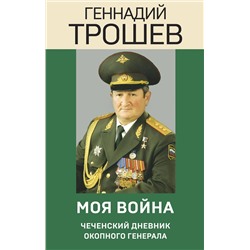 Эксмо Геннадий Трошев "Моя война. Чеченский дневник окопного генерала"