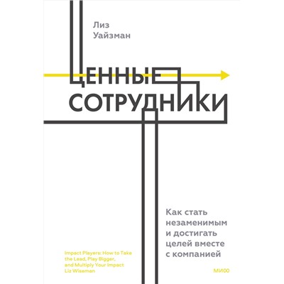 Эксмо Лиз Уайзман "ЭП10_Ценные сотрудники. Как стать незаменимым и достигать целей вместе с компанией"