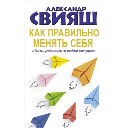 АСТ Свияш А.Г. "Как правильно менять себя и быть успешным в любой ситуации"