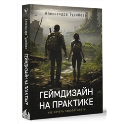 АСТ Александра Турабова "Геймдизайн на практике. Как начать зарабатывать."