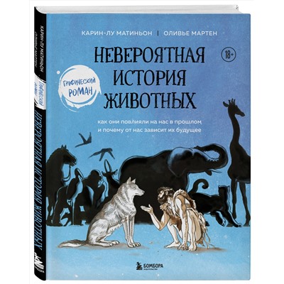 Эксмо Карин-Лу Матиньон, Оливье Мартен "Невероятная история животных. Как они повлияли на нас в прошлом и почему от нас зависит их будущее"