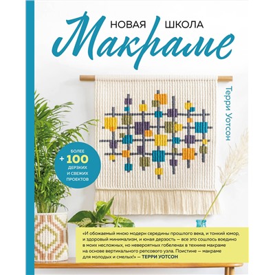 Эксмо Терри Уотсон "Новая школа макраме. Более 100 дерзких и свежих проектов"