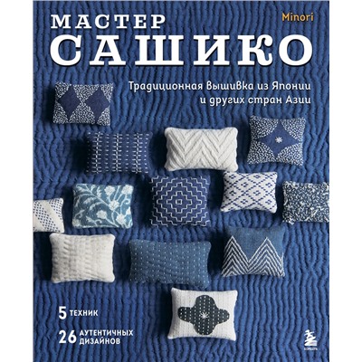Эксмо "Мастер сашико. Традиционная вышивка из Японии и других стран Азии. 5 техник, 26 аутентичных дизайнов"